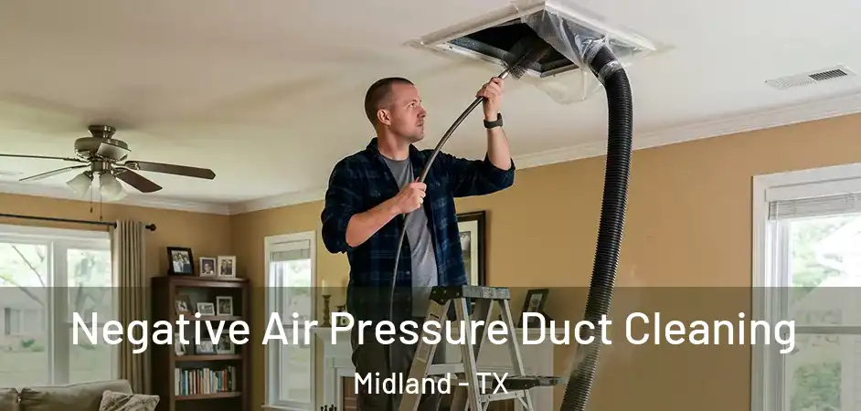  Negative Air Pressure Duct Cleaning Midland - TX