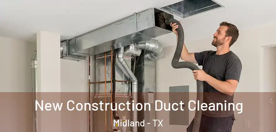  New Construction Duct Cleaning Midland - TX